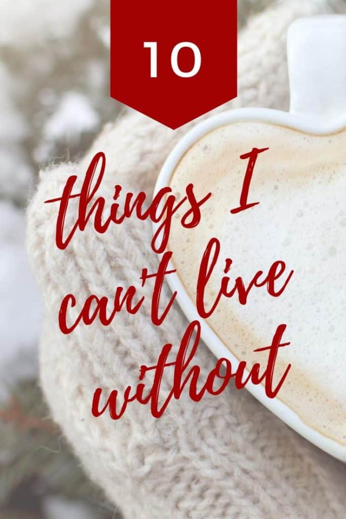 Things I can't live without