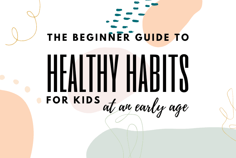 A guide to everything you need to know about healthy habits for kids at an early age.